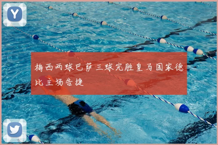 梅西两球巴萨三球完胜皇马国家德比主场告捷