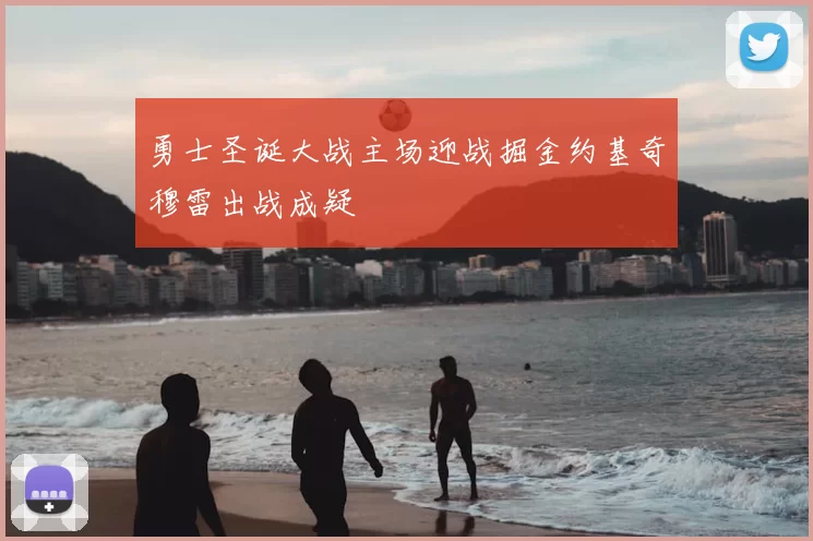 勇士圣诞大战主场迎战掘金约基奇穆雷出战成疑