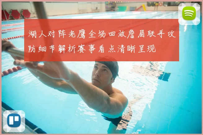 湖人对阵老鹰全场回放詹眉联手攻防细节解析赛事看点清晰呈现