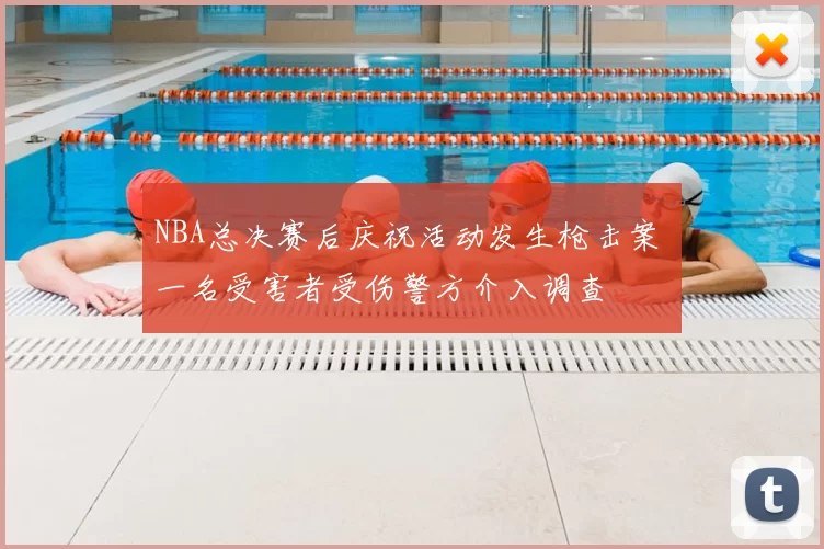NBA总决赛后庆祝活动发生枪击案 一名受害者受伤警方介入调查