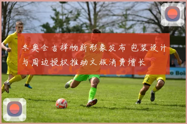 冬奥会吉祥物新形象发布 包装设计与周边授权推动文旅消费增长