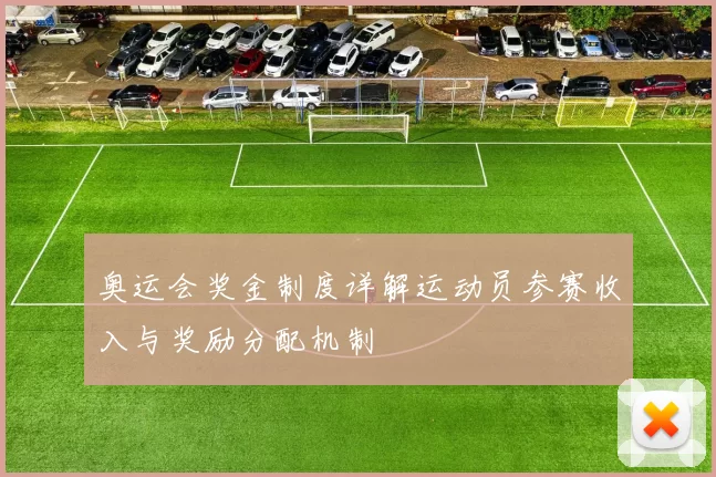 奥运会奖金制度详解运动员参赛收入与奖励分配机制