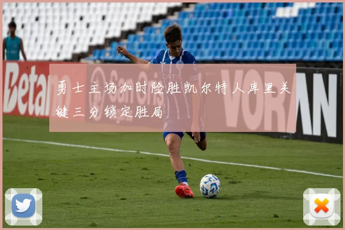 勇士主场加时险胜凯尔特人库里关键三分锁定胜局