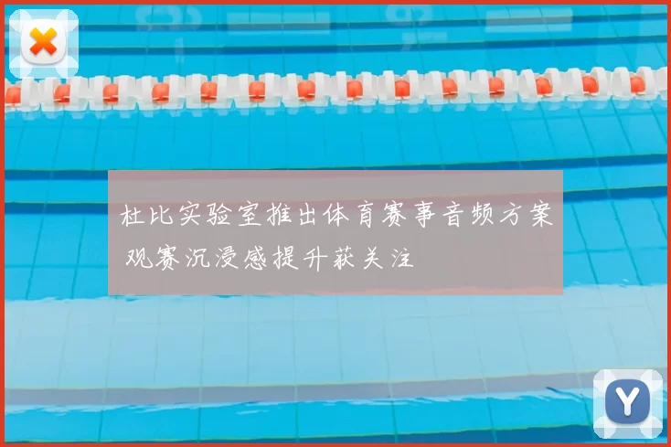 杜比实验室推出体育赛事音频方案 观赛沉浸感提升获关注